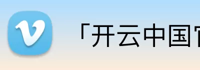 「开云中国官方网站」Kaiyun·登录入口 - 科技集团 logo